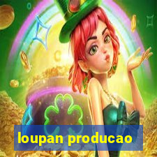 loupan producao